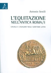 Antonio Sestili L'equitazione nell'antica Roma. Cavalli e cavalieri negli scrittori latini immagine non disponibile