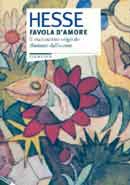 Hermann Hesse - Favola d'amore. il manoscritto originale illustrato dall'autore