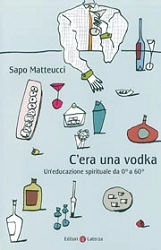 Sapo Matteucci C'era una vodka - un'educazione spirituale da 0° a 60° immagine non disponibile