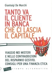 Gianluigi De Marchi - Tanto va il cliente in banca che ci lascia il capitale