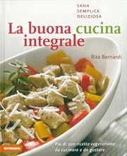 Rita Bernardi La buona cucina integrale. sana semplice deliziosa immagine non disponibile