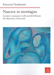 Ferruccio Vendramini Nascere in montagna - levatrici e mammane nella società bellunese immagine non disponibile