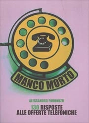 Alessandro Paronuzzi Manco Morto. 130 risposte alle offerte telefoniche immagine non disponibile