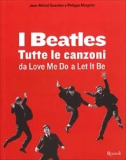 Jean-Michel Guesdon, Philippe Margotin I Beatles. Tutte le canzoni da Love me do a Let it be I Beatles. Tutte le canzoni da Love me do a Let it be  immagine non disponibile