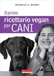 Michelle A. Rivera - Il primo ricettario vegan per cani