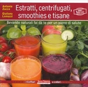 Antonio Zucco, Giuliana Lomazzi - Estratti, centrifugati, smoothies e tisane