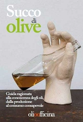 Luigi Caricato, Stefano Cerni, Lorenzo Cerretani,Giovanni Lercker Succo di Olive. Guida ragionata alla conoscenza degli oli, dalla produzione al consumo consapevole immagine non disponibile