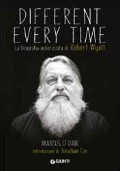 Marcus O'Dair Different every time - la biografia autorizzata di Robert Wyatt immagine non disponibile