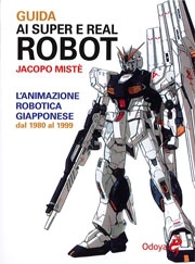 Jacopo Mistè Guida ai super e real robot - l'animazione robotica giapponese immagine non disponibile