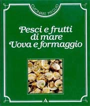 a cura delle edizioni Time - Life Pesci e frutti di mare - uova e formaggio immagine non disponibile