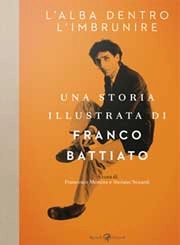 a cura di Francesco Messina e Stefano Senardi - L'alba dentro l'imbrunire - una storia illustrata di Franco Battiato