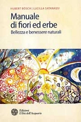 Hubert Bösch, Lucilla Satanassi - Manuale di fiori ed erbe. Bellezza e benessere naturali