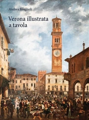 Andrea Brugnoli - Verona illustrata a tavola. Agricoltura, alimentazione e cucina in una città e nel suo territorio. Ediz. illustrata