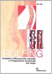  Ida P. Rolf - Rolfing. Il metodo per ristabilire l'allineamento naturale e l'integrazione strutturale del corpo umano per ottenere vitalità e benessere