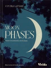 Cecilia Lattari - Moon Phases. Vivere in armonia con la luna