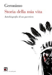 Geronimo - Storia della mia vita. Autobiografia di un guerriero