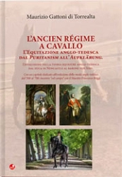 Maurizio Gattoni di Torrealta - L' Ancien Régime a cavallo. L'equitazione anglo-tedesca dal Puritanism all'Aufklärung