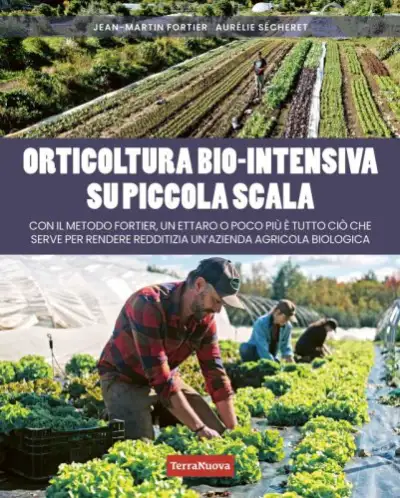  Jean-Martin Fortier, Aurélie Sécheret - Orticoltura bio-intensiva su piccola scala